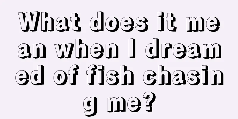 What does it mean when I dreamed of fish chasing me?