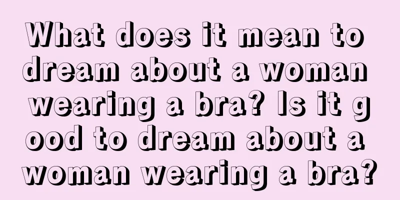 What does it mean to dream about a woman wearing a bra? Is it good to dream about a woman wearing a bra?