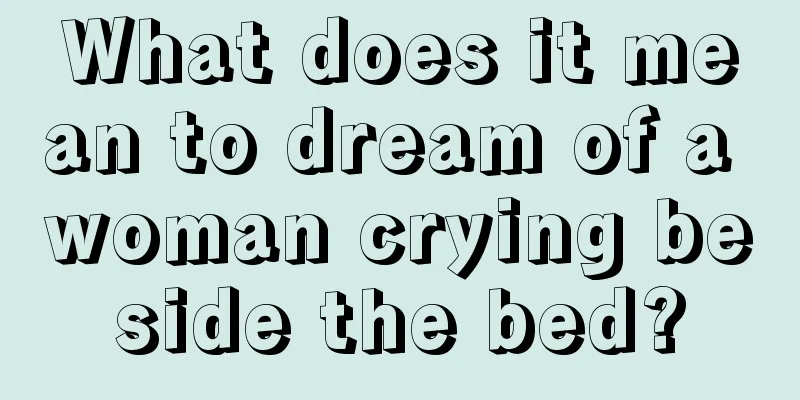 What does it mean to dream of a woman crying beside the bed?