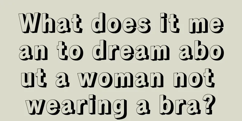 What does it mean to dream about a woman not wearing a bra?