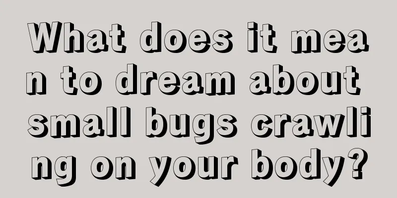 What does it mean to dream about small bugs crawling on your body?