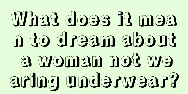 What does it mean to dream about a woman not wearing underwear?