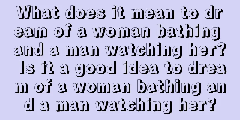 What does it mean to dream of a woman bathing and a man watching her? Is it a good idea to dream of a woman bathing and a man watching her?