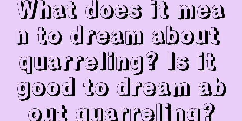 What does it mean to dream about quarreling? Is it good to dream about quarreling?