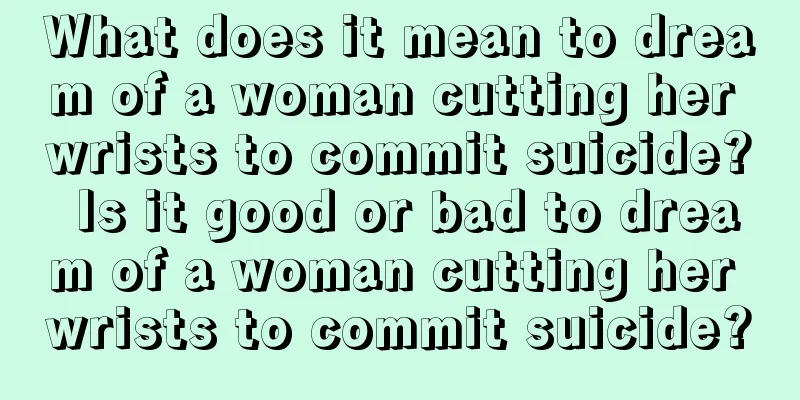 What does it mean to dream of a woman cutting her wrists to commit suicide? Is it good or bad to dream of a woman cutting her wrists to commit suicide?