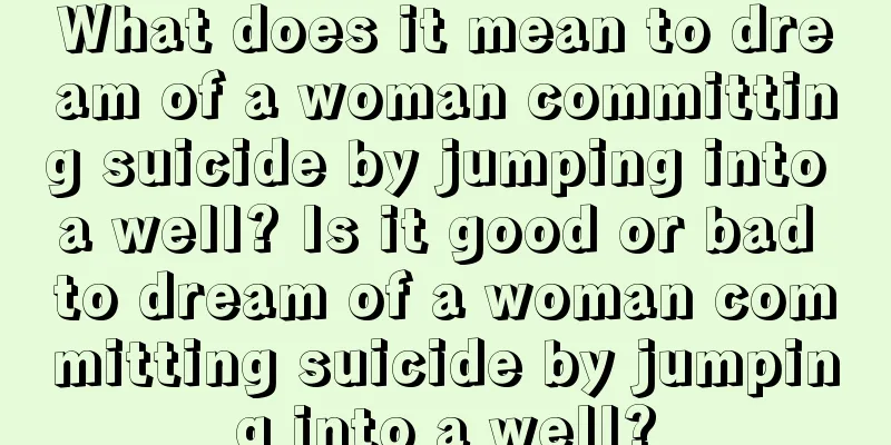 What does it mean to dream of a woman committing suicide by jumping into a well? Is it good or bad to dream of a woman committing suicide by jumping into a well?