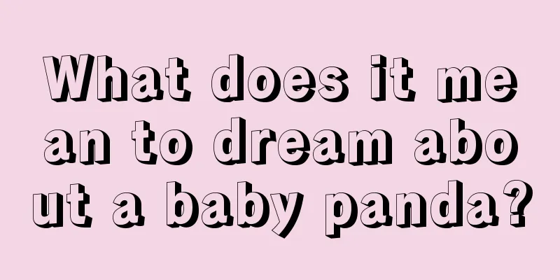 What does it mean to dream about a baby panda?