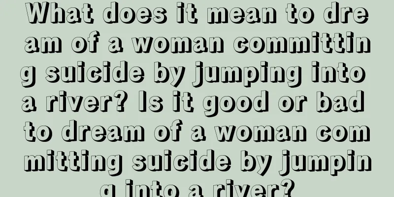 What does it mean to dream of a woman committing suicide by jumping into a river? Is it good or bad to dream of a woman committing suicide by jumping into a river?