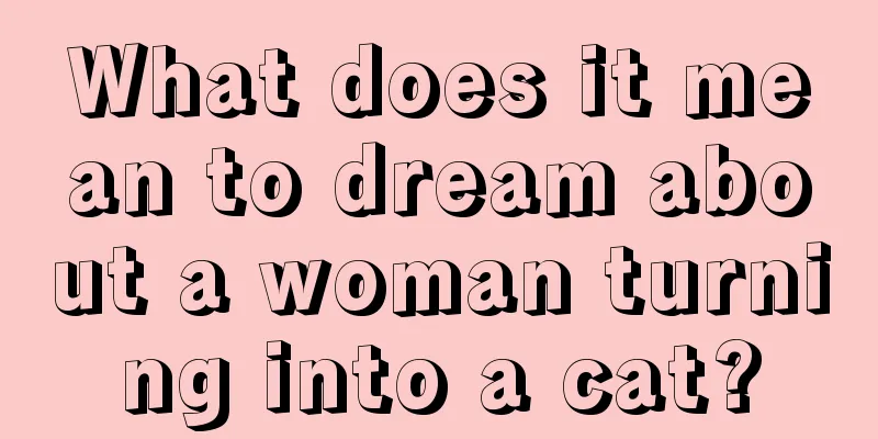 What does it mean to dream about a woman turning into a cat?