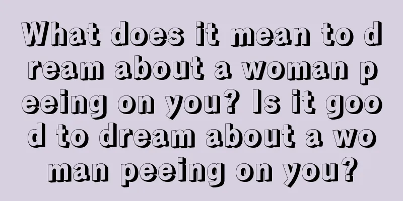 What does it mean to dream about a woman peeing on you? Is it good to dream about a woman peeing on you?