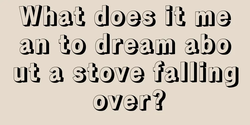 What does it mean to dream about a stove falling over?