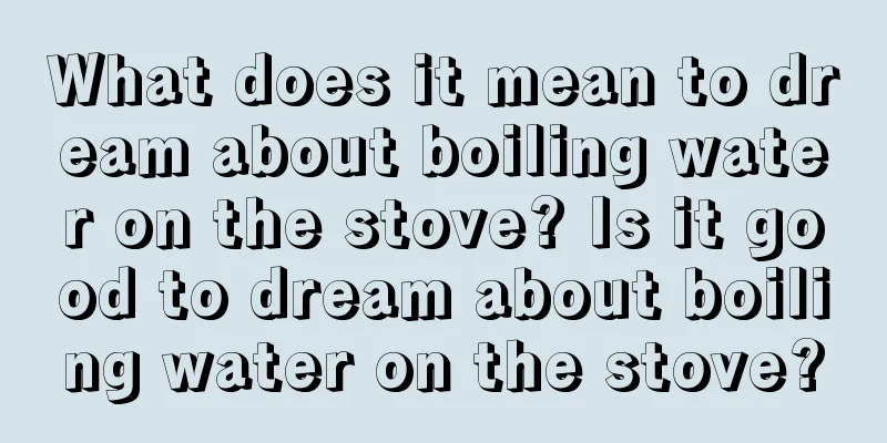 What does it mean to dream about boiling water on the stove? Is it good to dream about boiling water on the stove?