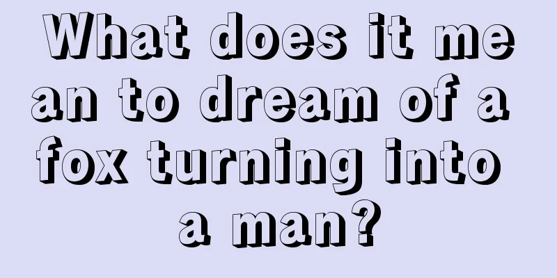 What does it mean to dream of a fox turning into a man?