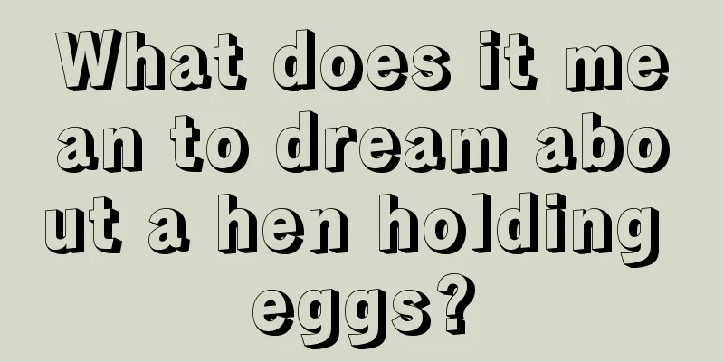 What does it mean to dream about a hen holding eggs?