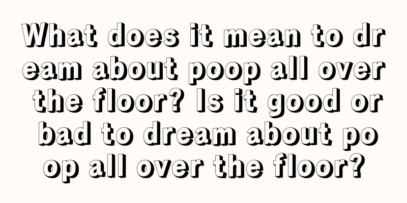 What does it mean to dream about poop all over the floor? Is it good or bad to dream about poop all over the floor?