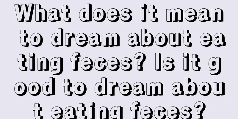 What does it mean to dream about eating feces? Is it good to dream about eating feces?