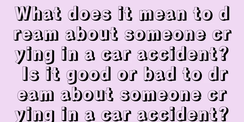 What does it mean to dream about someone crying in a car accident? Is it good or bad to dream about someone crying in a car accident?