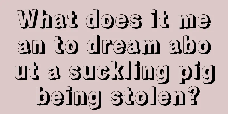 What does it mean to dream about a suckling pig being stolen?