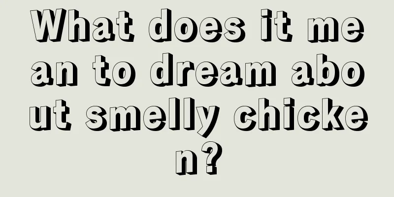 What does it mean to dream about smelly chicken?