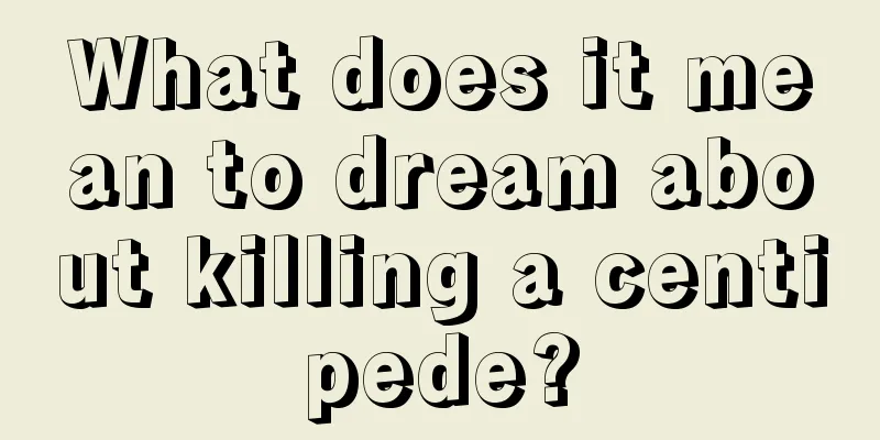 What does it mean to dream about killing a centipede?