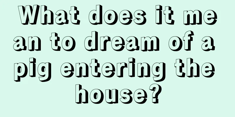 What does it mean to dream of a pig entering the house?