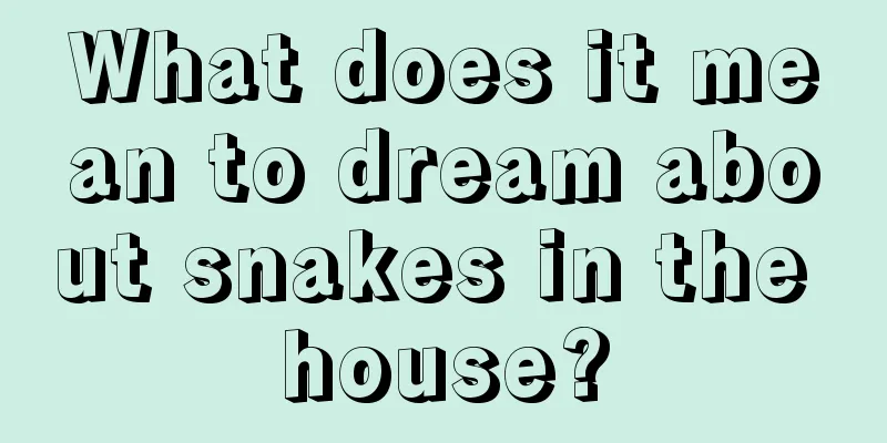 What does it mean to dream about snakes in the house?