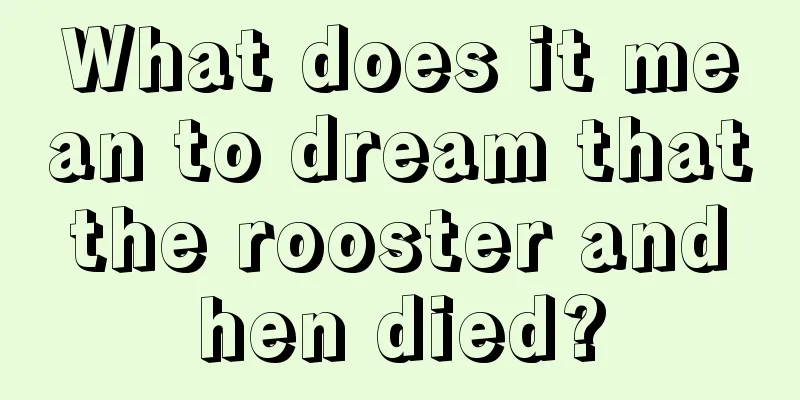 What does it mean to dream that the rooster and hen died?