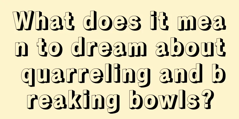 What does it mean to dream about quarreling and breaking bowls?