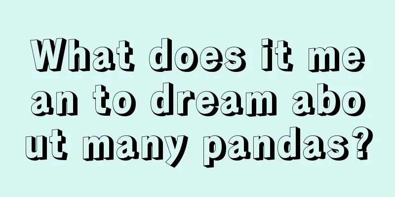 What does it mean to dream about many pandas?