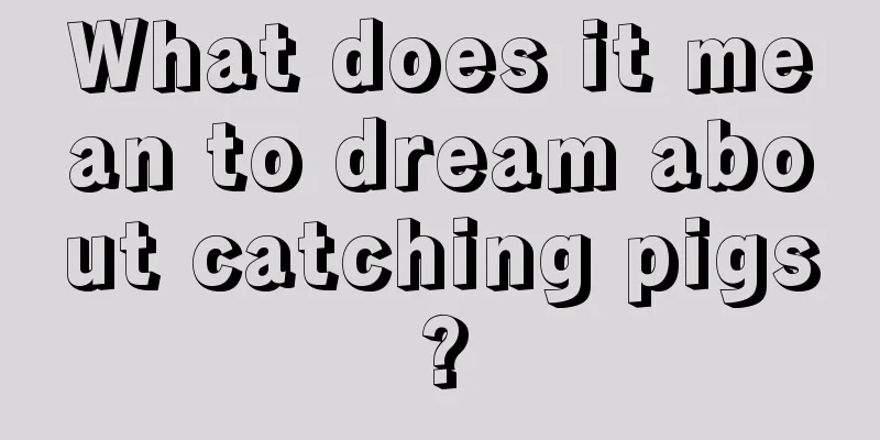 What does it mean to dream about catching pigs?