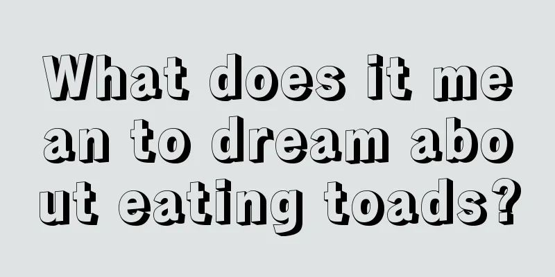 What does it mean to dream about eating toads?