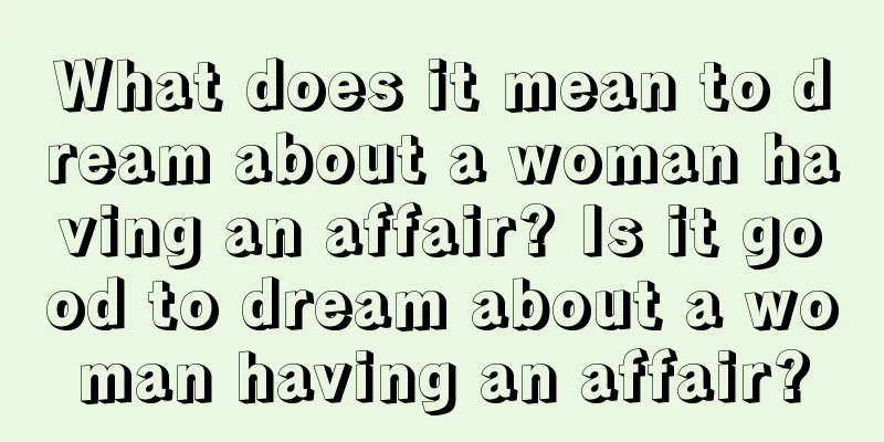 What does it mean to dream about a woman having an affair? Is it good to dream about a woman having an affair?