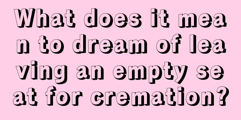 What does it mean to dream of leaving an empty seat for cremation?