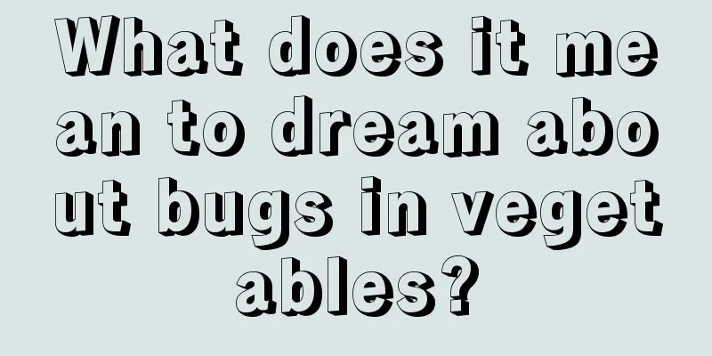 What does it mean to dream about bugs in vegetables?