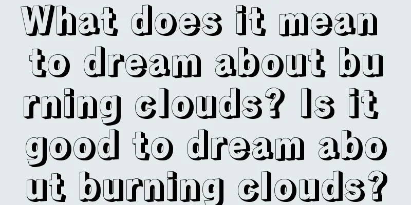 What does it mean to dream about burning clouds? Is it good to dream about burning clouds?