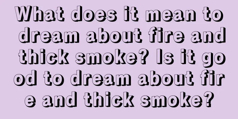 What does it mean to dream about fire and thick smoke? Is it good to dream about fire and thick smoke?