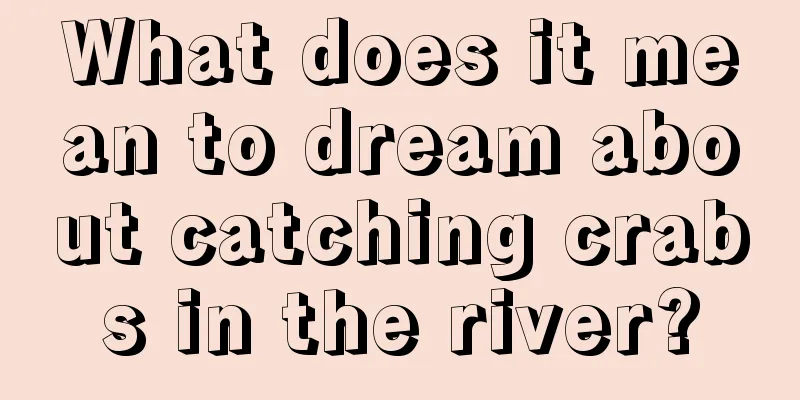 What does it mean to dream about catching crabs in the river?