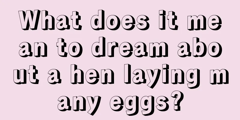 What does it mean to dream about a hen laying many eggs?