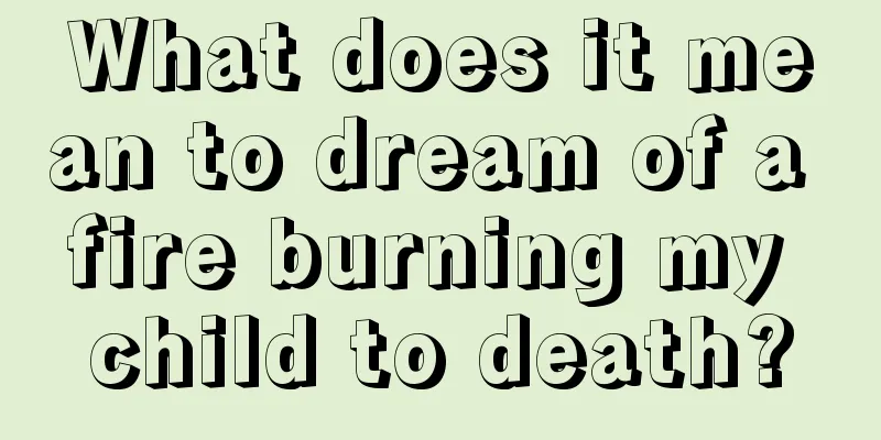 What does it mean to dream of a fire burning my child to death?