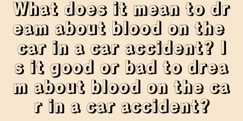 What does it mean to dream about blood on the car in a car accident? Is it good or bad to dream about blood on the car in a car accident?