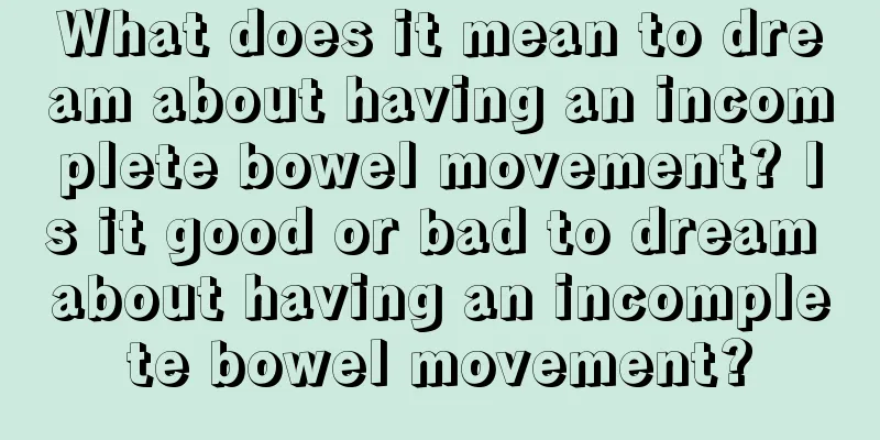 What does it mean to dream about having an incomplete bowel movement? Is it good or bad to dream about having an incomplete bowel movement?