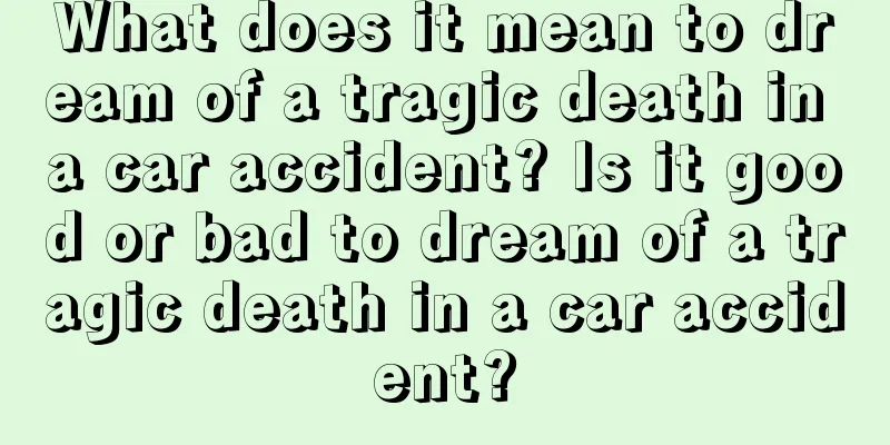 What does it mean to dream of a tragic death in a car accident? Is it good or bad to dream of a tragic death in a car accident?