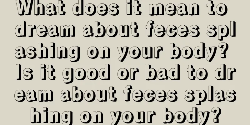 What does it mean to dream about feces splashing on your body? Is it good or bad to dream about feces splashing on your body?