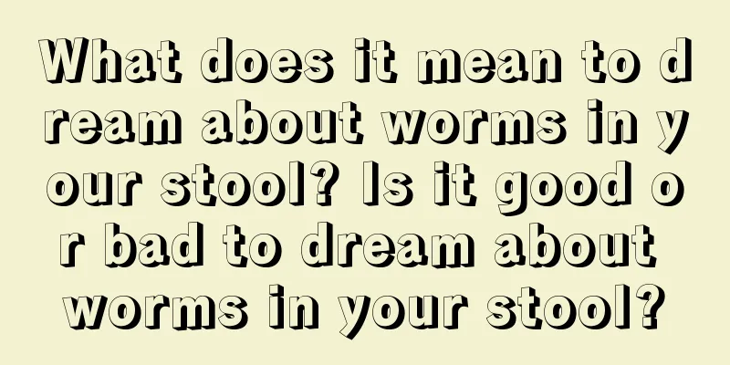 What does it mean to dream about worms in your stool? Is it good or bad to dream about worms in your stool?