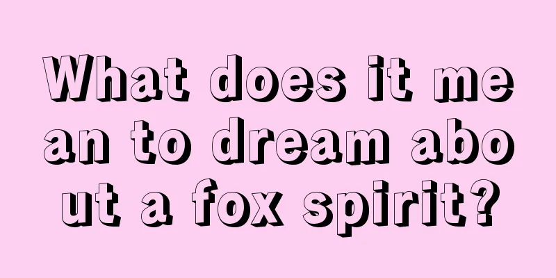 What does it mean to dream about a fox spirit?