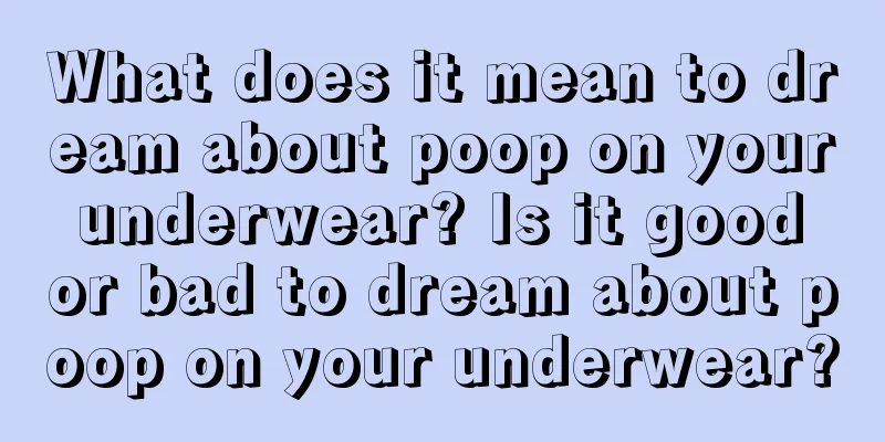 What does it mean to dream about poop on your underwear? Is it good or bad to dream about poop on your underwear?