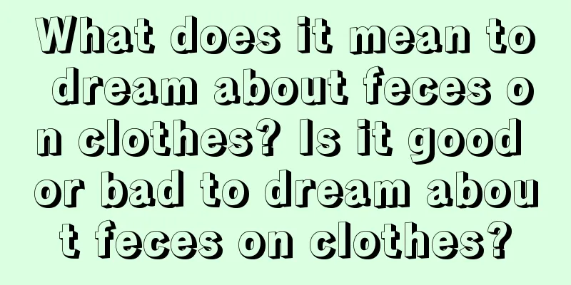 What does it mean to dream about feces on clothes? Is it good or bad to dream about feces on clothes?