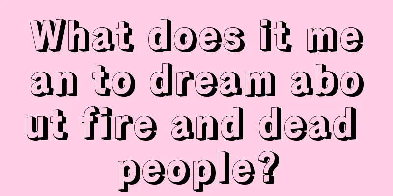 What does it mean to dream about fire and dead people?