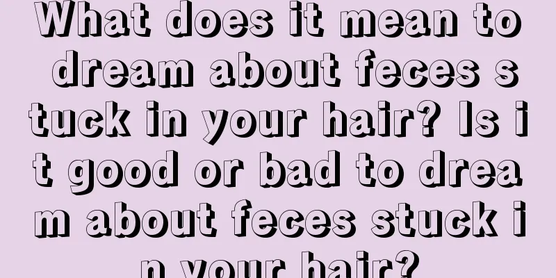 What does it mean to dream about feces stuck in your hair? Is it good or bad to dream about feces stuck in your hair?