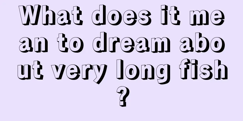 What does it mean to dream about very long fish?